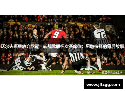 沃尔夫斯堡放弃欧冠，转战欧联杯次赛席位：勇敢抉择的背后故事
